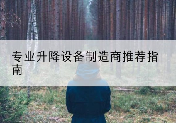 迪庆电动剪叉升降平台厂家-专业升降设备制造商推荐指南
